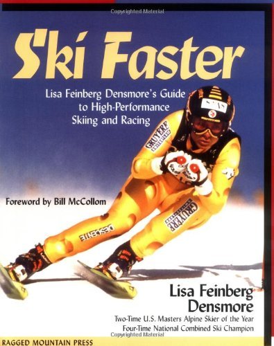 Ski Faster: Lisa Feinberg Densmore’s Guide to High Performance Skiing and Racing